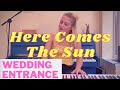 Canon in D x Here Comes The Sun- Wedding Entrance