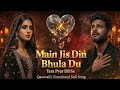 Main Jis Din Bhula Doon Tera Pyaar Dil Se Heart Touching Qawwali Sufi Sad Song 2026