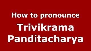 How to pronounce Trivikrama Panditacharya