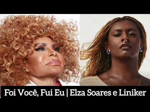 Foi Você, Fui Eu - Elza Soares e Liniker