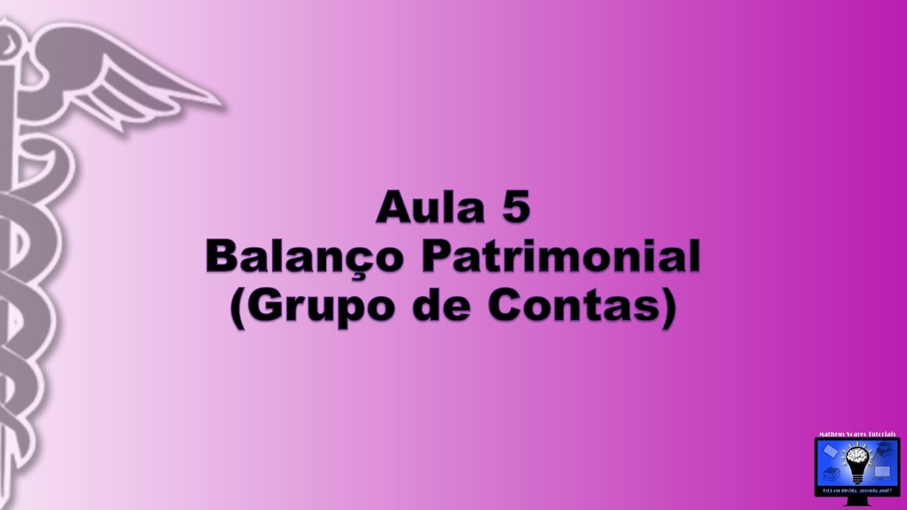 Contabilidade Básica - Aula 5 - Balanço Patrimonial (Grupo de Contas) - Parte 1