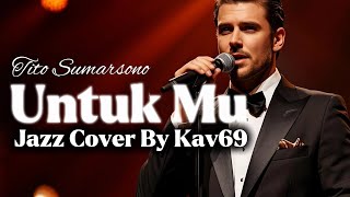 Download lagu 🎵Untuk Mu—Tito Sumarsono | 🎷Jazz Cover By Kav69  mp3