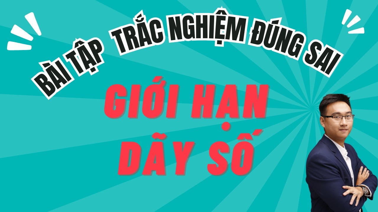 BÀI TẬP TRẮC NGHIỆM ĐÚNG SAI || GIỚI HẠN DÃY SỐ BUỔI 1