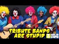 TRIBUTE BANDS ARE STUPID COVER BANDS GONE WRONG