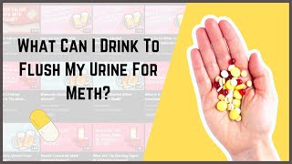 What Can I Drink To Flush My Urine For Meth?