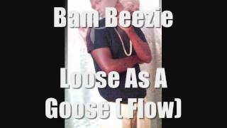 Bam Beezie = Loose as a goose ( Flow)
