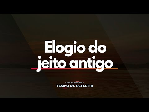 Elogio do jeito antigo - Tempo de Refletir 2665