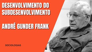 Que é desenvolvimento do subdesenvolvimento? André Gunder Frank