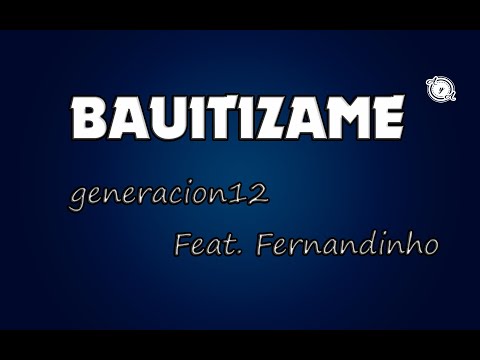 Generación 12 Ft. Fernandinho - Bautízame [Letra]