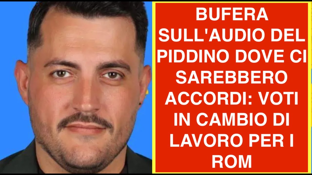 BUFERA SULL'AUDIO DEL PIDDINO DOVE CI SAREBBERO ACCORDI: VOTI IN CAMBIO DI LAVORO PER I ROM