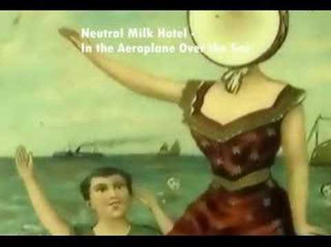 Songs you should listen to: Neutral Milk Hotel - In the Aeroplane Over the Sea