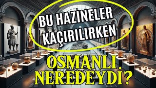 Bu Eserler Kaçırılırken Osmanlı Devleti Neredeydi?