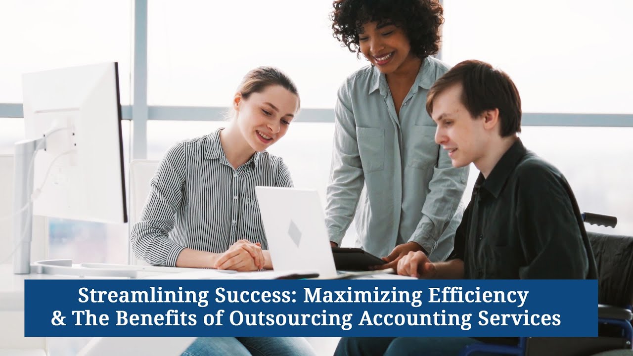 Streamlining Success: Maximizing Efficiency & The Benefits of Outsourcing Accounting Services