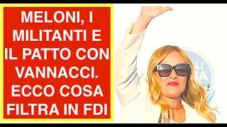 MELONI, I MILITANTI E IL PATTO CON VANNACCI. ECCO COSA FILTRA IN FDI