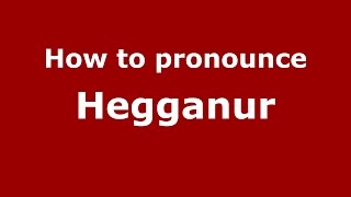 How to pronounce Hegganur