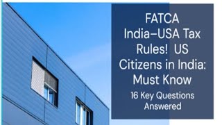 FATCA & India–USA Tax Rules!  US Citizens in India: Must Know | 16 Questions Answered | Penalties