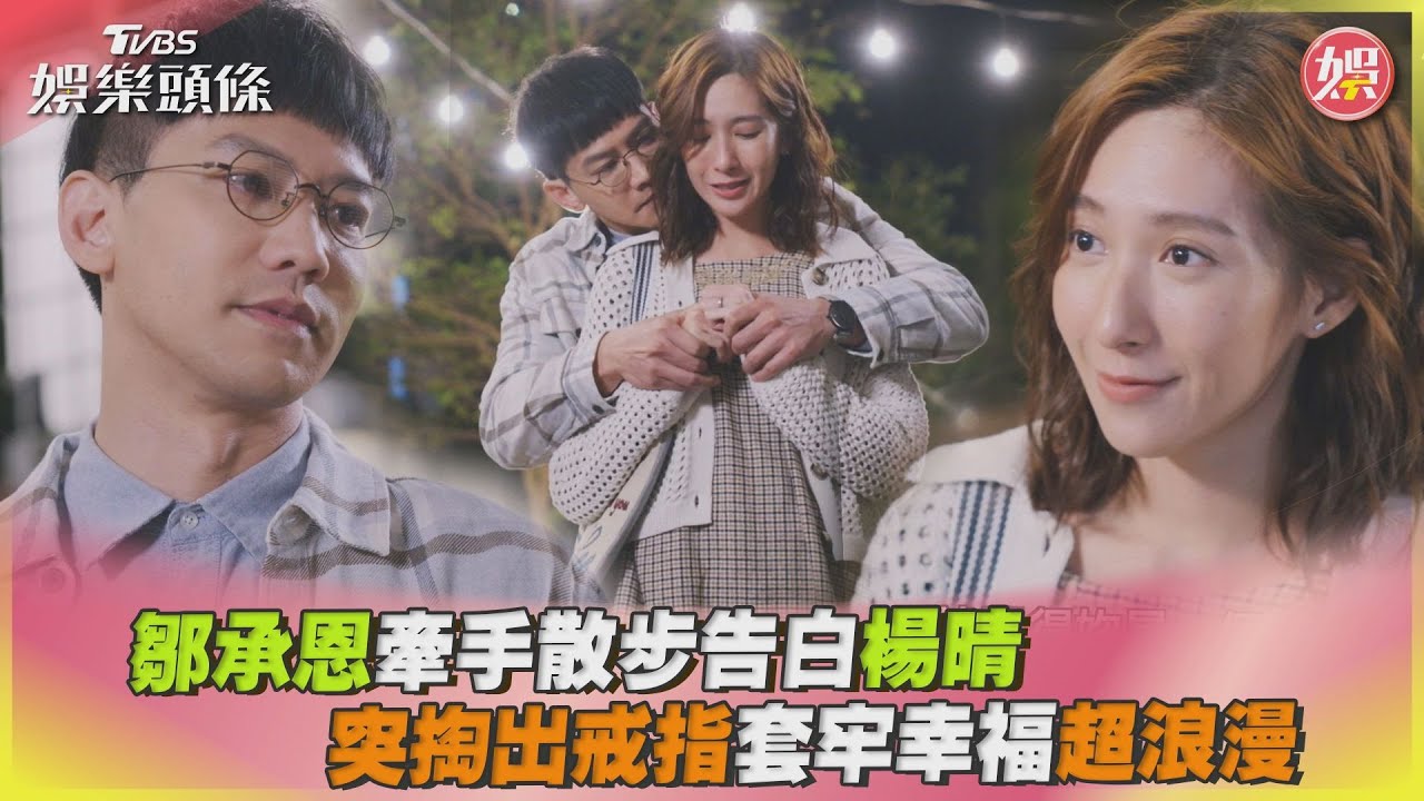 影音/鄒承恩牽手散步告白楊晴 突掏出戒指套牢幸福超浪漫