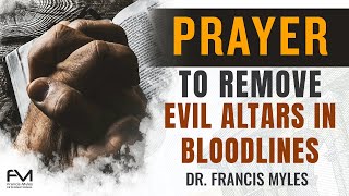 Prayer to Remove Evil Altars From the Bloodline
