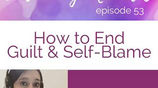 53: How to Manage Guilt and Self Blame