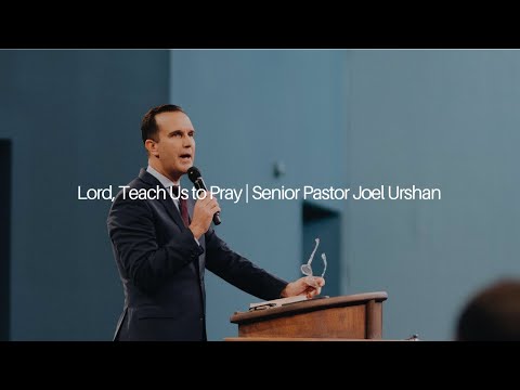 Lord, Teach Us to Pray | Senior Pastor Joel Urshan
