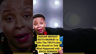 JAGUAR WRIGHT-KEITH MURRAY Tellin Tha TRUTH,He Needs To Talk About What Happened with ERICK SERMON