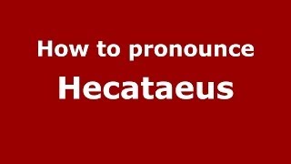 How to pronounce Hecataeus