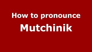 How to pronounce Mutchinik