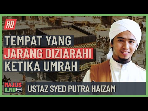 Ustaz Syed Putra Haizam - Tempat Yang Jarang Diziarahi Ketika Umrah