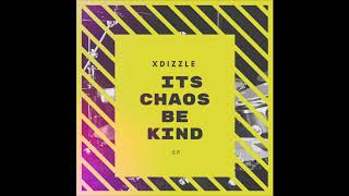 Xdizzle - Its Chaos Be Kind(Original Mix)
