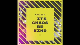 Xdizzle - Its Chaos Be Kind(Original Mix)