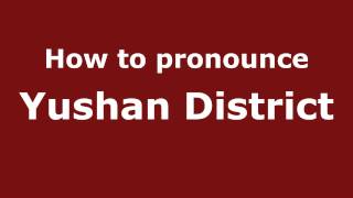 How to pronounce Yushan District