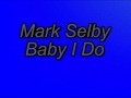 Mark Selby - Baby I Do --- Clean Original Studio Version, Good Quality