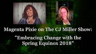 Magenta Pixie on The CJ Miller Show: "Embracing Change with the Spring Equinox 2018"