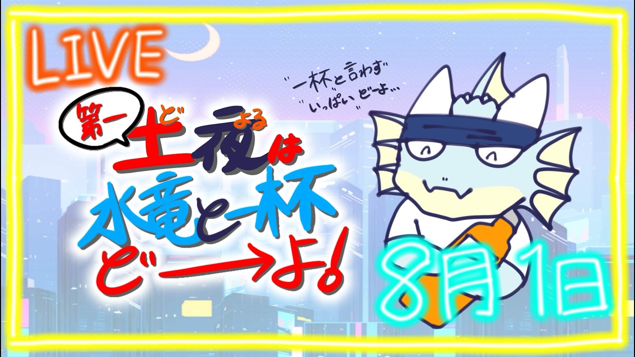 【雑談】第三十回　第一土夜は水竜と一杯ど→よ！