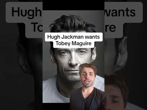 Hugh Jackman wants Tobey Maguire
