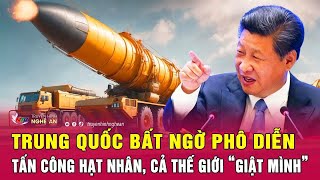 Toàn cảnh quốc tế : Trung Quốc bất ngờ phô diễn tấn công hạt nhân, cả thế giới “giật mình”