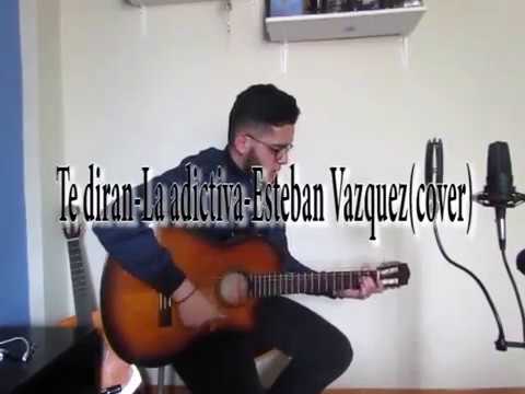 Te diran/La adictiva-Esteban Vazquez(Cover)