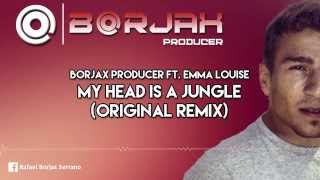 BORJAX PRODUCER Ft. Emma Louise - My head is a Jungle (Original Remix)