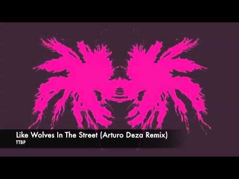 TTBP - Like Wolves In The Street (Arturo Deza Remix)