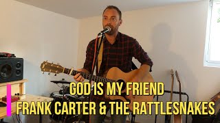 God is my friend - Frank Carter &amp; The Rattlesnakes - Acoustic Cover