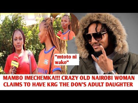 MAMBO IMECHEMKA!!! CRAZY OLD NAIROBI WOMAN CLAIMS TO HAVE KRG THE DON'S ADULT DAUGHTER