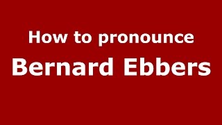 How to pronounce Bernard Ebbers