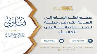 حكم نظر الإمام إلى الساعة التي في قبلته لضبط صلاته على التخفيف  - للشيخ عبدالرحمن البراك (9398) image