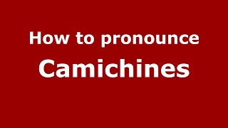 How to pronounce Camichines