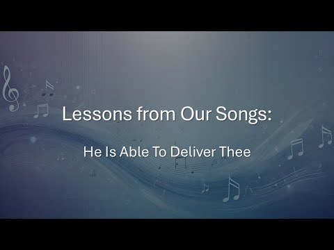 Lessons From Our Songs: He is Able to deliver Thee thumbnail