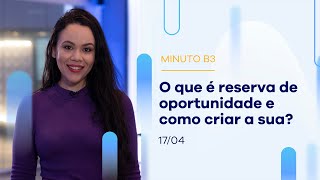 O que é reserva de oportunidade e como criar a sua? | Minuto B3 – 17/04/2023 O que é reserva de oportunidade e como criar a sua? | Minuto B3 – 17/04/2023