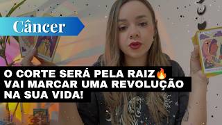CÂNCER✨O CORTE SERÁ PELA RAIZ🔥VAI MARCAR UMA REVOLUÇÃO NA SUA VIDA! 