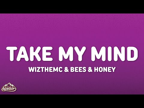 WizTheMc & bees & honey - Take My Mind (Lyrics)