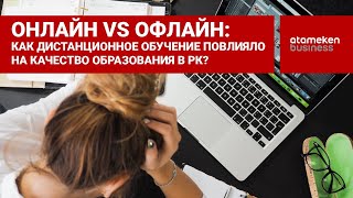 ОНЛАЙН VS ОФЛАЙН: КАК ДИСТАНЦИОННОЕ ОБУЧЕНИЕ ПОВЛИЯЛО НА КАЧЕСТВО ОБРАЗОВАНИЯ В РК?