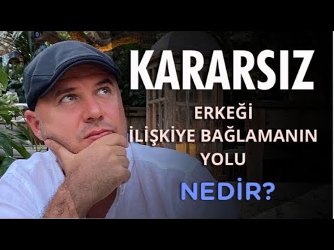 KARARSIZ ERKEĞİ İLİŞKİYE BAĞLAYAN KELİMELERİ İLİŞKİ KOÇU ADİL YILDIRIM AÇIKLIYOR